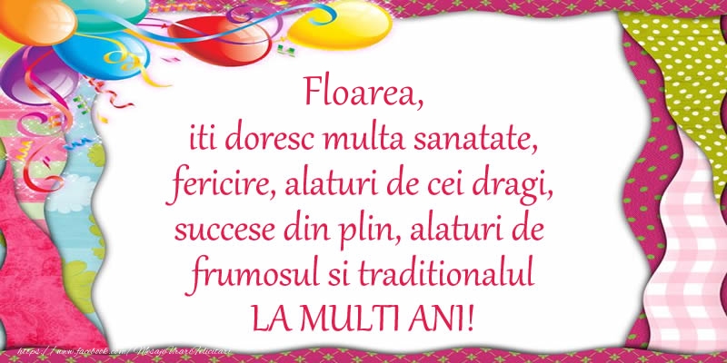 Floarea iti doresc multa sanatate, fericire, alaturi de cei dragi, succese din plin, alaturi de frumosul si traditionalul LA MULTI ANI! - Felicitari de La Multi Ani