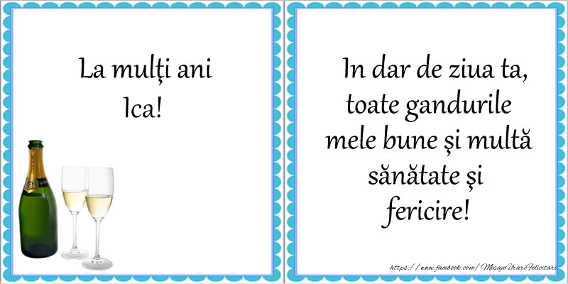 La multi ani Ica! In dar de ziua ta, toate gandurile mele bune si multa sanatate si fericire! - Felicitari de La Multi Ani cu sampanie