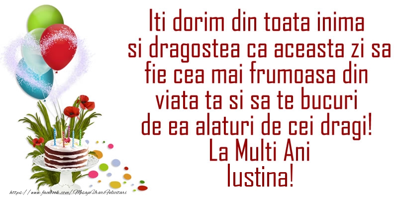 Iti dorim din toata inima si dragostea ca aceasta zi sa fie cea mai frumoasa din viata ta ... La Multi Ani Iustina! - Felicitari de La Multi Ani