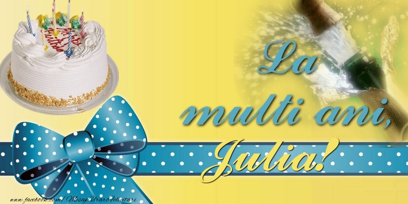 La multi ani, Julia! - Felicitari de La Multi Ani cu tort si sampanie