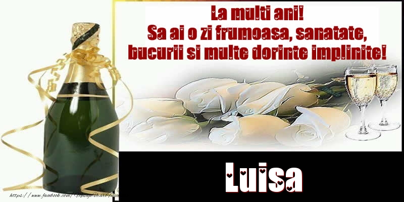 Luisa La multi ani! Sa ai o zi frumoasa, sanatate, bucurii si multe dorinte implinite! - Felicitari de La Multi Ani cu tort si sampanie