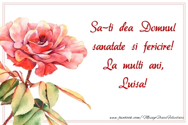 Sa-ti dea Domnul sanatate si fericire! La multi ani, Luisa - Felicitari de La Multi Ani